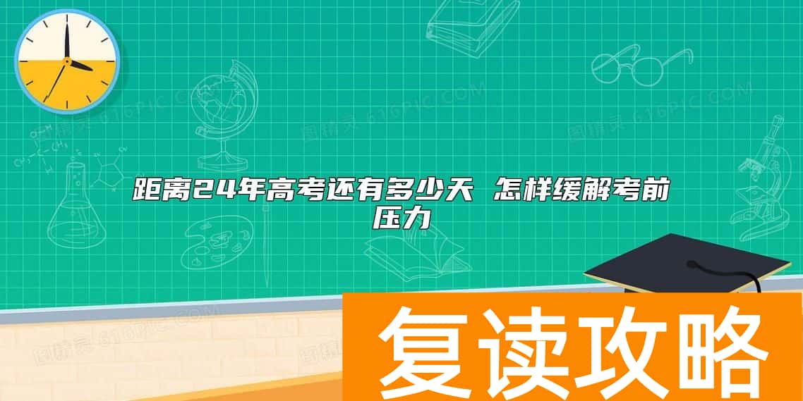 距离24年高考还有多少天 怎样缓解考前压力