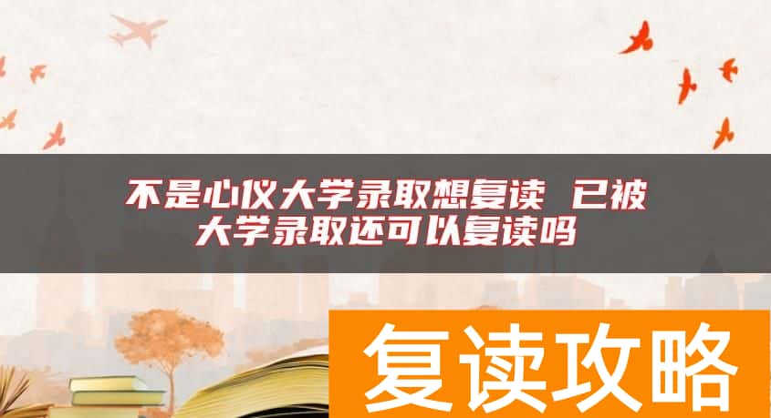 不是心仪大学录取想复读 已被大学录取还可以复读吗