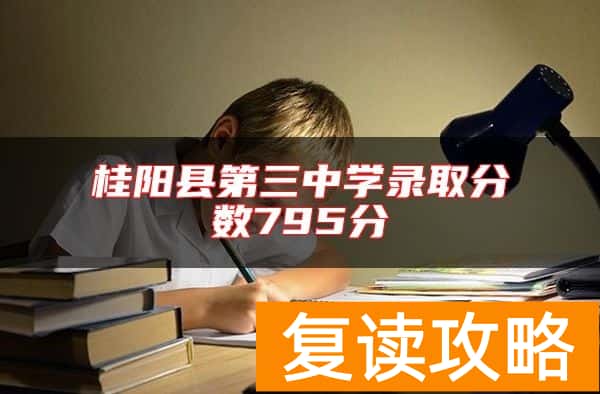 桂阳县第三中学录取分数795分